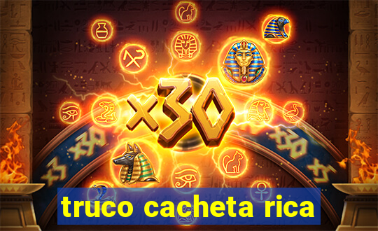 truco cacheta rica