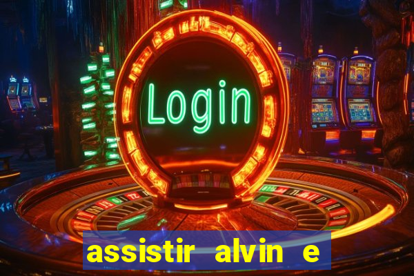 assistir alvin e os esquilos