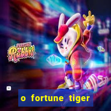 o fortune tiger paga mesmo