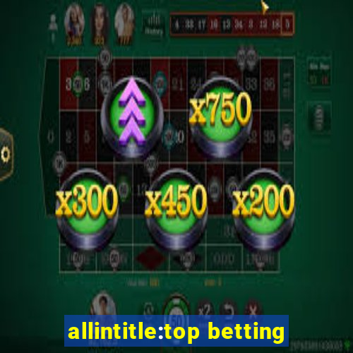 allintitle:top betting