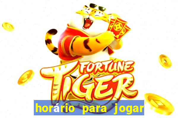 horário para jogar fortune tiger