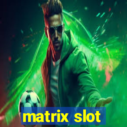 matrix slot