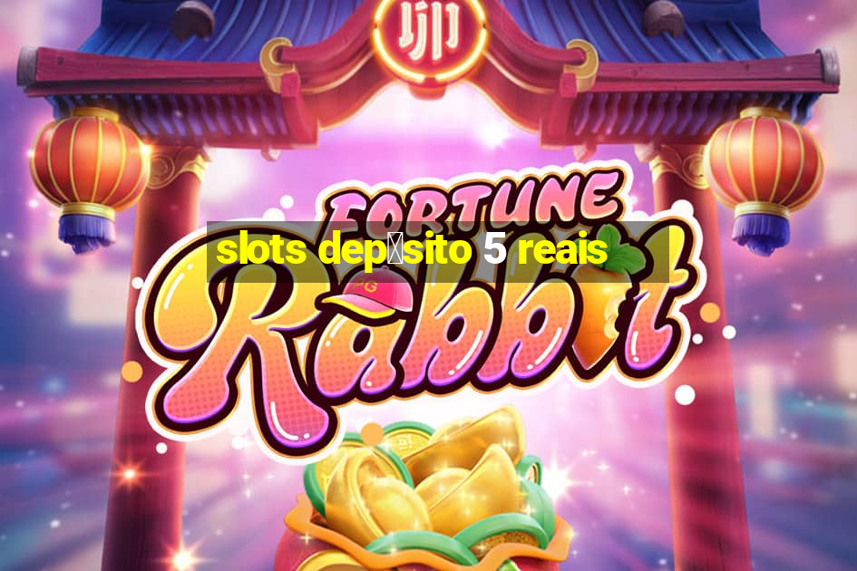 slots dep贸sito 5 reais