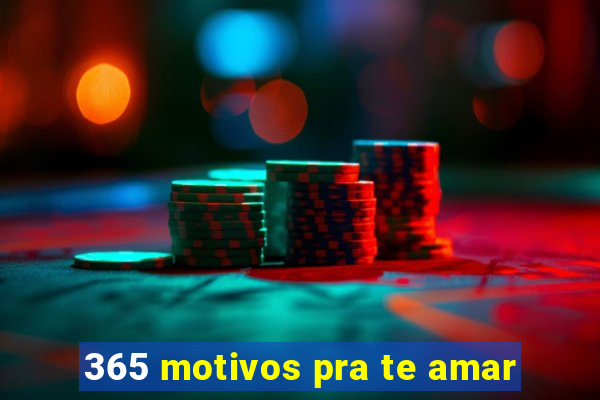 365 motivos pra te amar