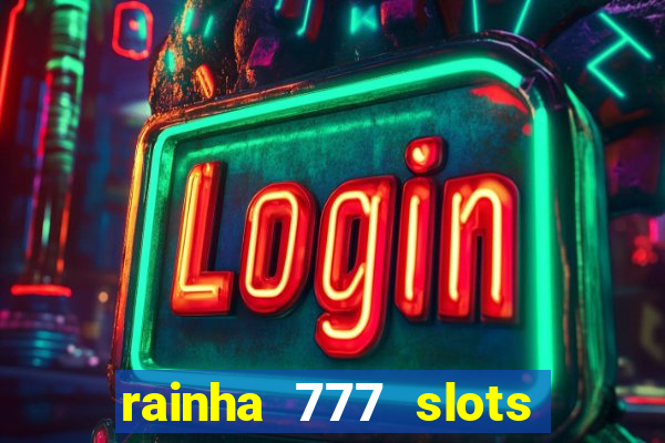 rainha 777 slots é confiável