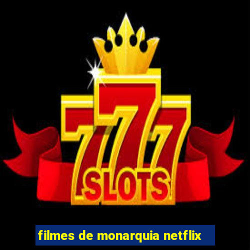 filmes de monarquia netflix