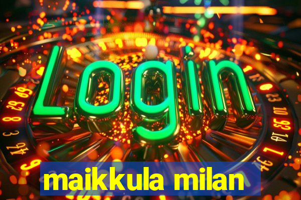 maikkula milan