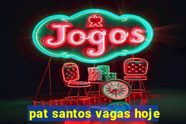 pat santos vagas hoje