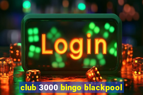 club 3000 bingo blackpool