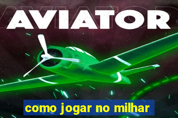 como jogar no milhar