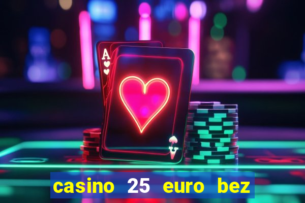 casino 25 euro bez depozytu za sam? rejestracj?