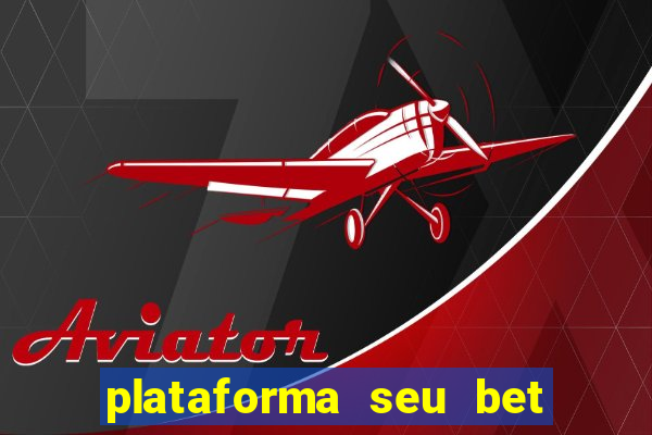 plataforma seu bet é confiável