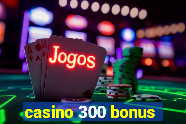 casino 300 bonus