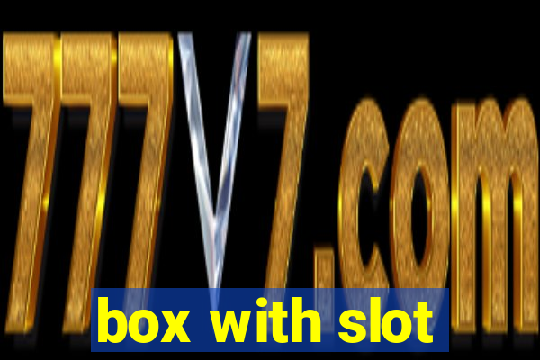 box with slot