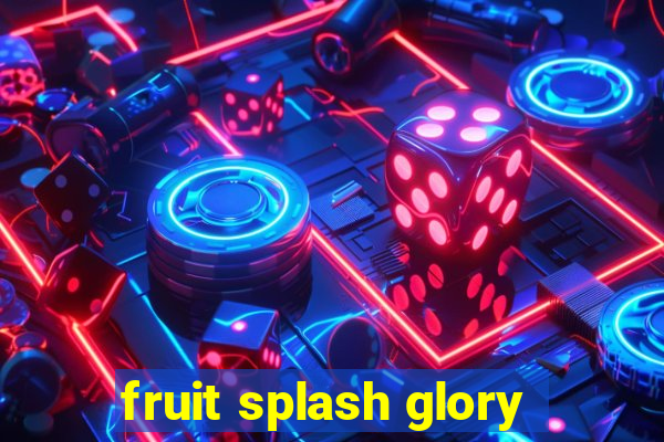 fruit splash glory