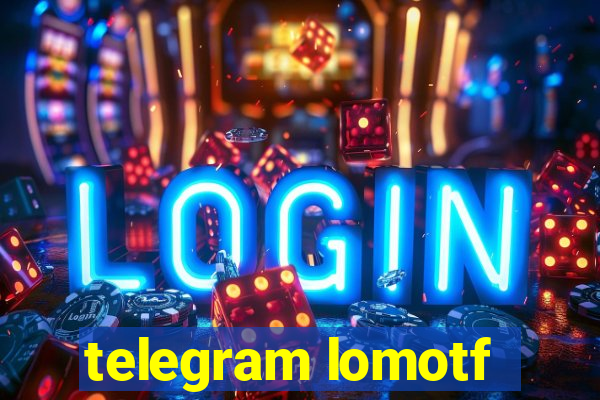 telegram lomotf