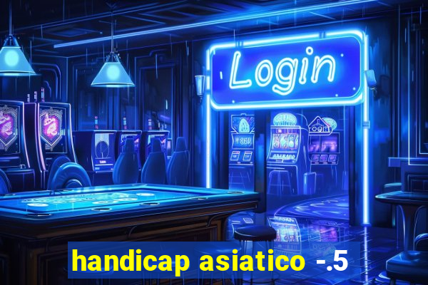 handicap asiatico -.5