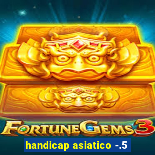 handicap asiatico -.5