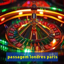 passagem londres paris