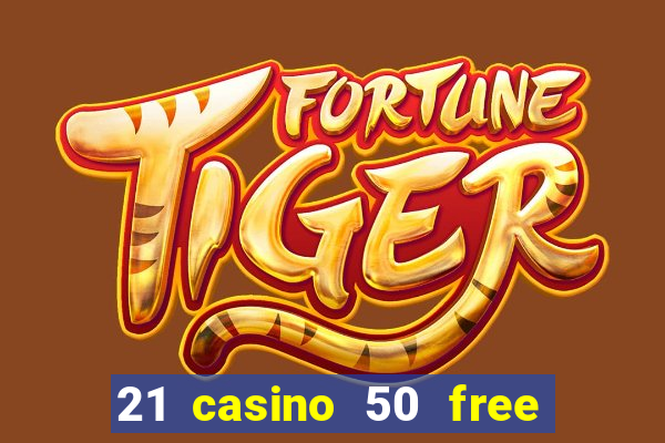 21 casino 50 free spins no deposit