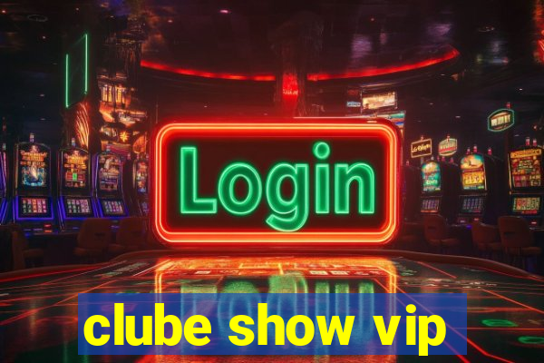 clube show vip