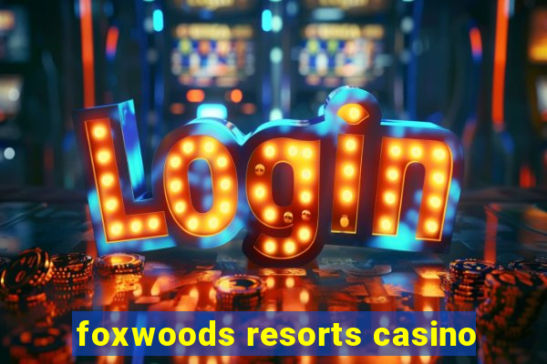 foxwoods resorts casino