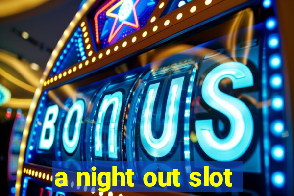 a night out slot