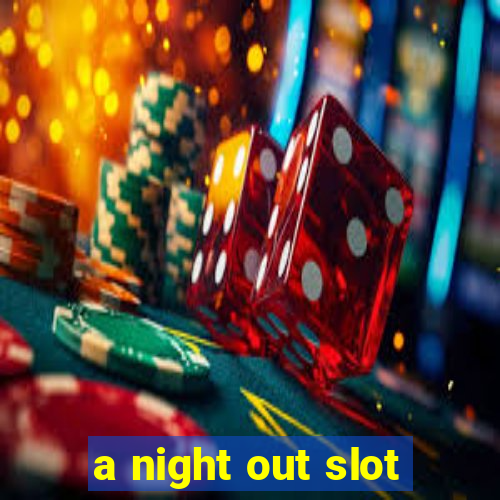 a night out slot