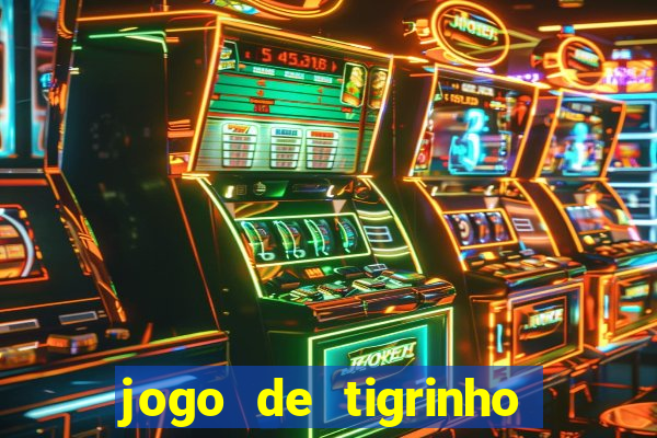 jogo de tigrinho para ganhar dinheiro