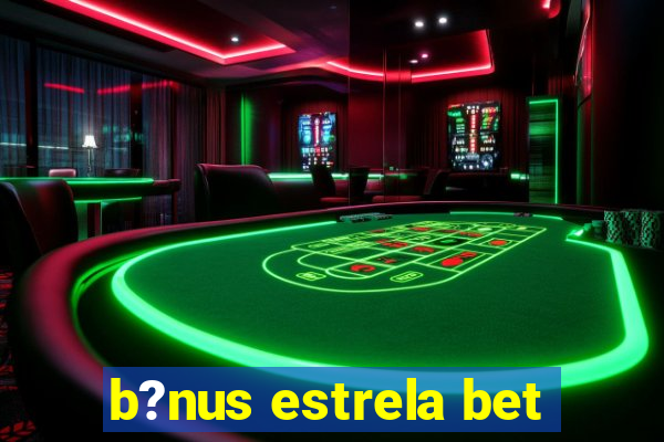 b?nus estrela bet