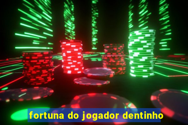 fortuna do jogador dentinho