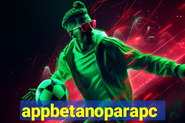 appbetanoparapc