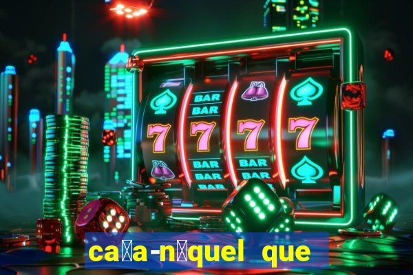 ca莽a-n铆quel que paga dinheiro real