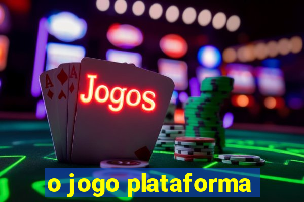 o jogo plataforma