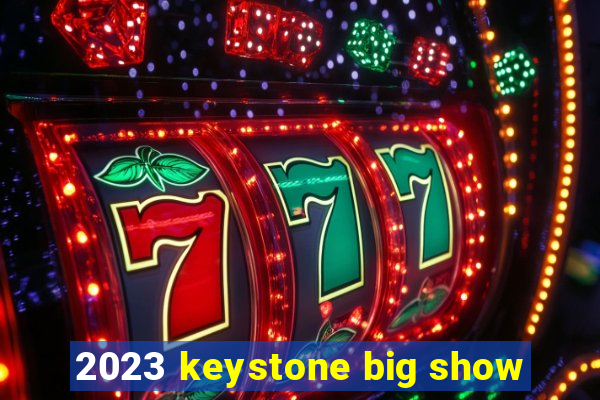 2023 keystone big show