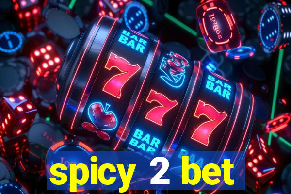 spicy 2 bet