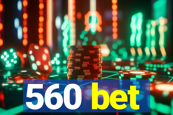 560 bet