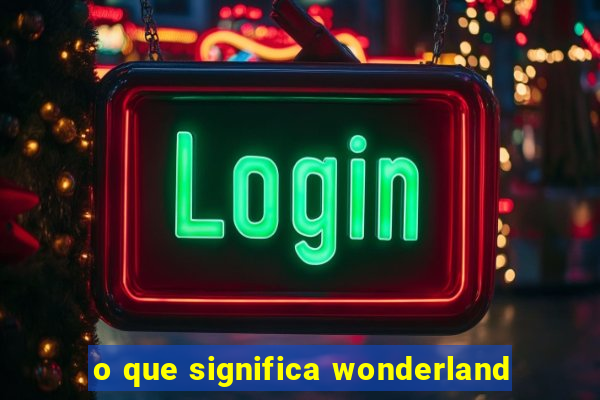 o que significa wonderland