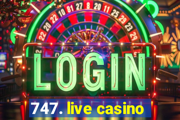 747. live casino