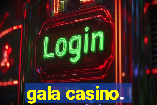 gala casino.