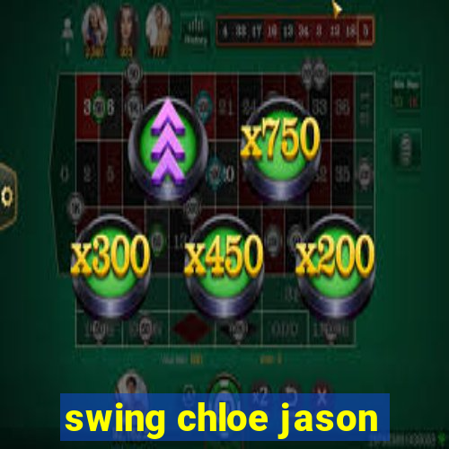 swing chloe jason