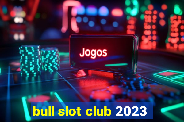 bull slot club 2023