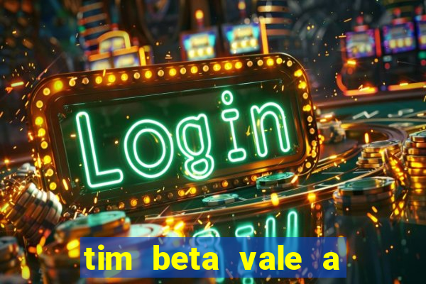 tim beta vale a pena 2024