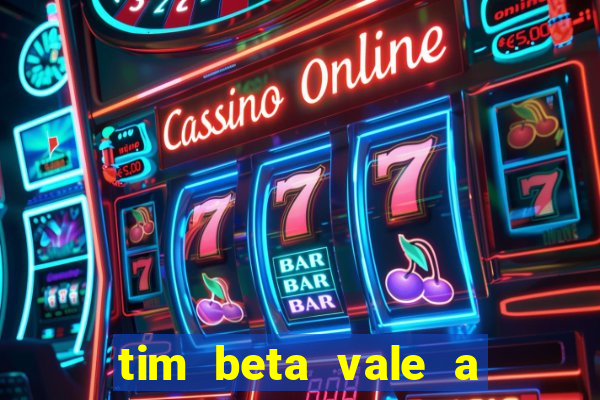 tim beta vale a pena 2024