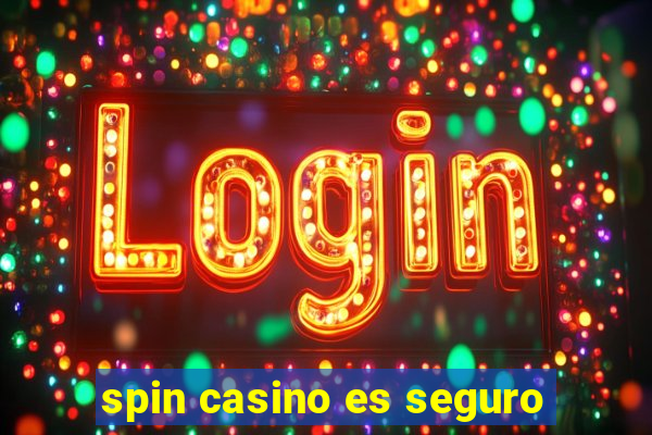 spin casino es seguro