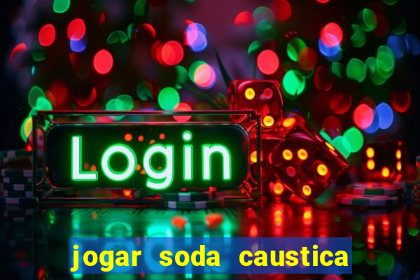 jogar soda caustica no ralo