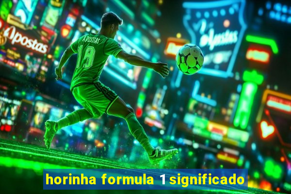 horinha formula 1 significado