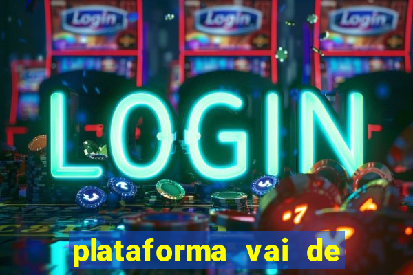 plataforma vai de bet é confiável