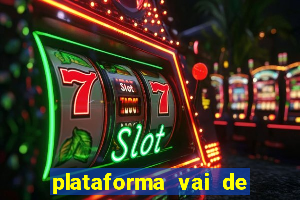 plataforma vai de bet é confiável