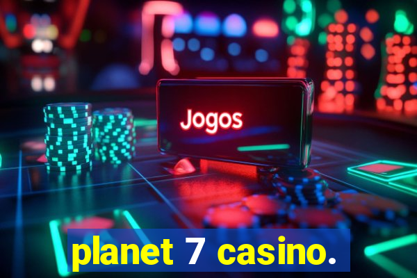 planet 7 casino.